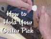 Video – How to Hold Your Guitar Pick